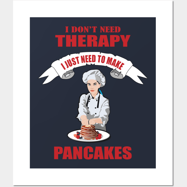 I don't need therapy I just need to make Pancakes Wall Art by Womens Art Store